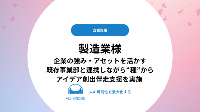 製造業様 新規事業アイデア創出支援実績 – 企業の強み・アセットを活かし、既存事業部と連携しながら“種”から伴走 –