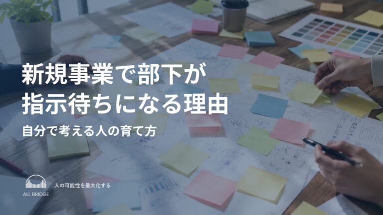 新規事業で部下が指示待ちになる理由｜自分で考える人の育て方